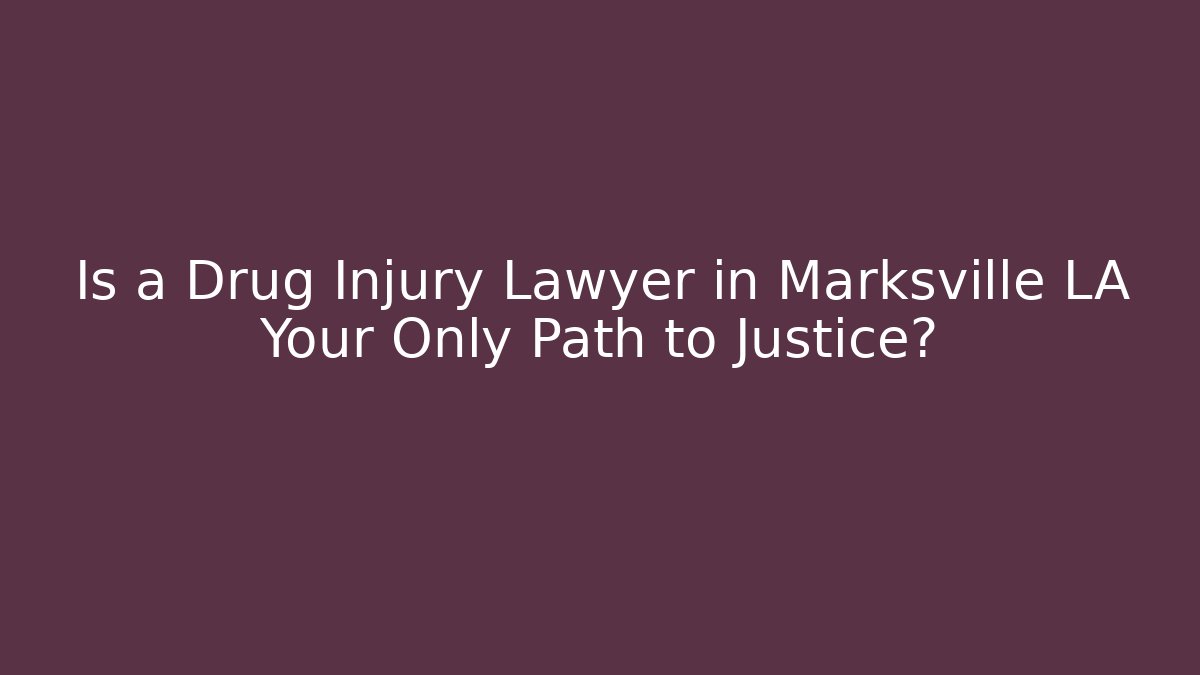 Is a Drug Injury Lawyer in Marksville LA Your Only Path to Justice? - WealthxGroup