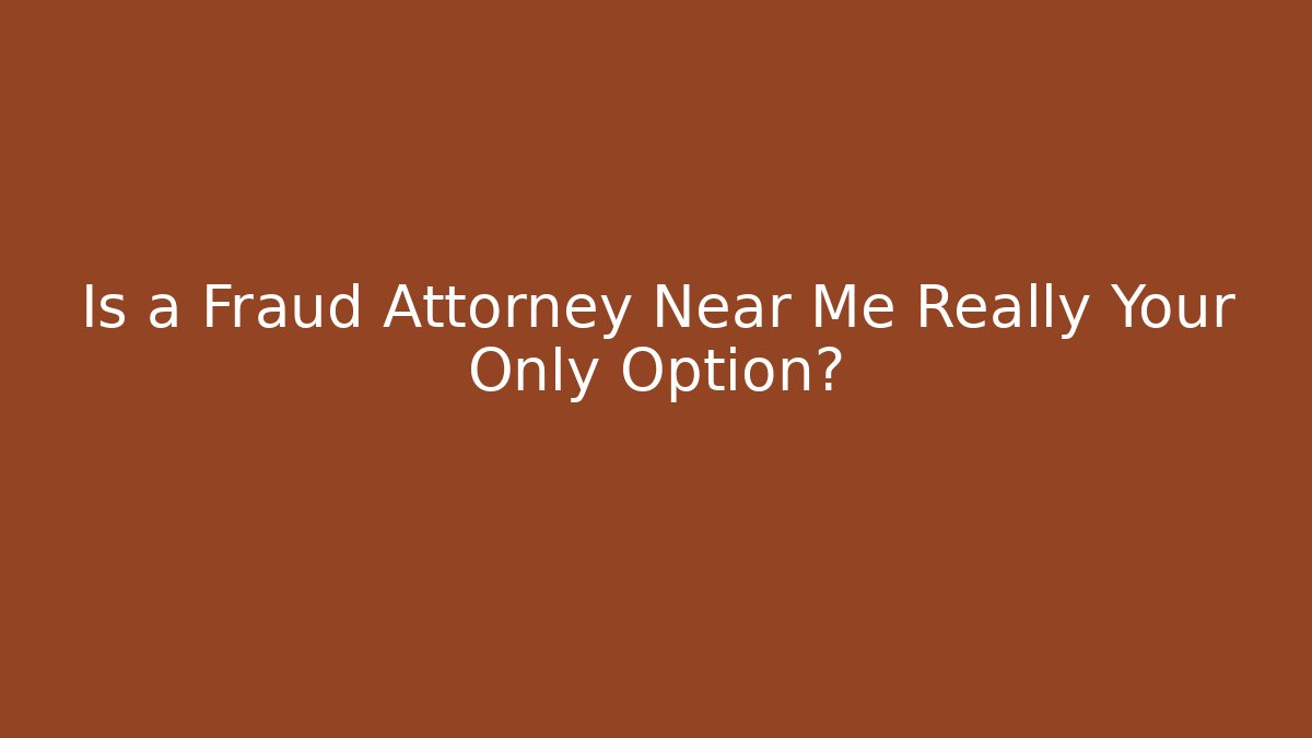 Is a Fraud Attorney Near Me Really Your Only Option?