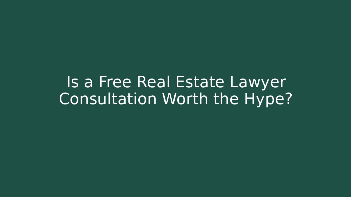 Is a Free Real Estate Lawyer Consultation Worth the Hype?