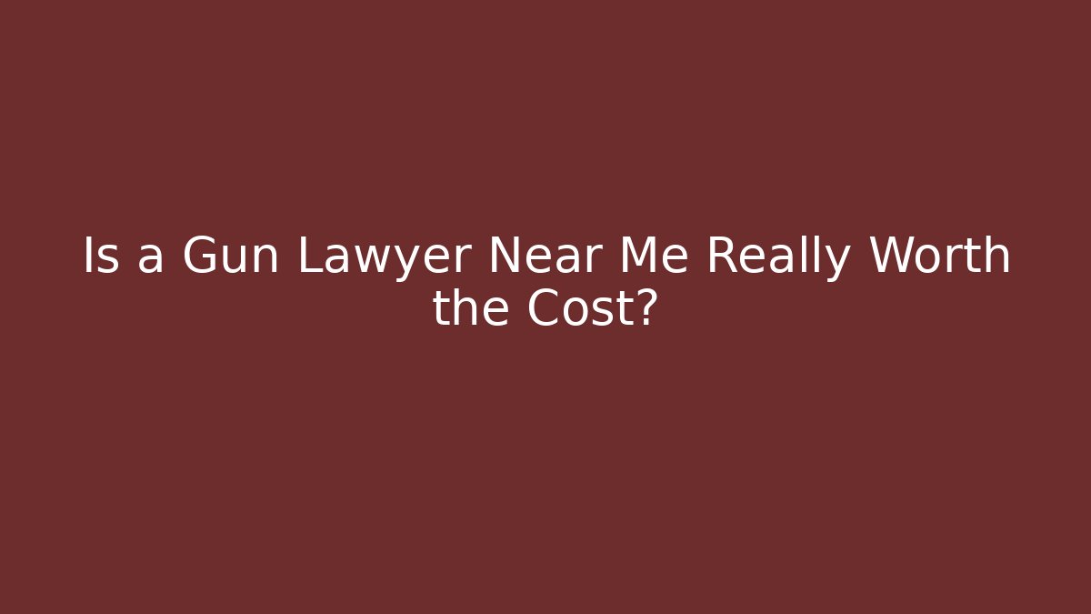 Is a Gun Lawyer Near Me Really Worth the Cost?