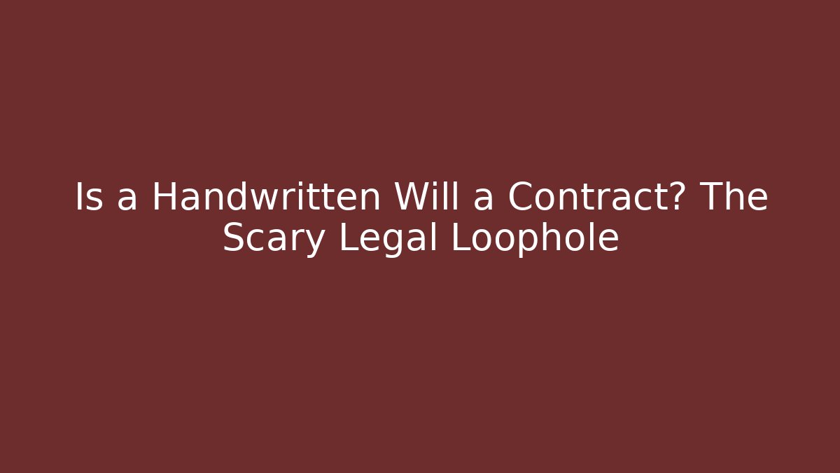 Is a Handwritten Will a Contract? The Scary Legal Loophole