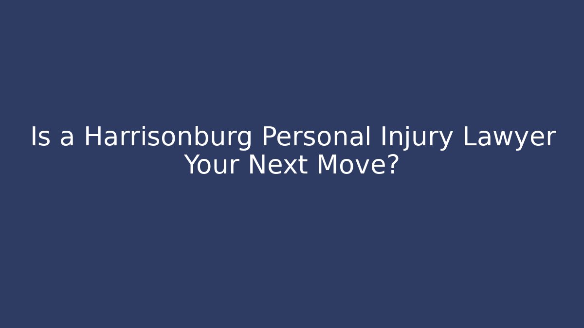 Is a Harrisonburg Personal Injury Lawyer Your Next Move?