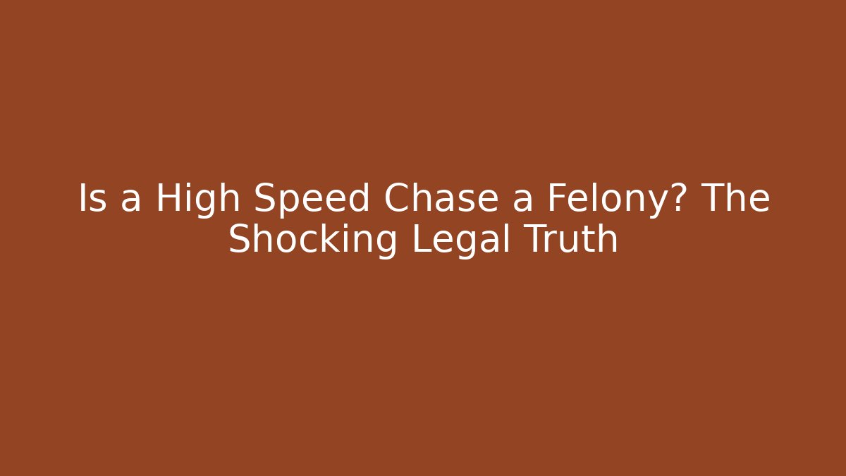 Is a High Speed Chase a Felony? The Shocking Legal Truth