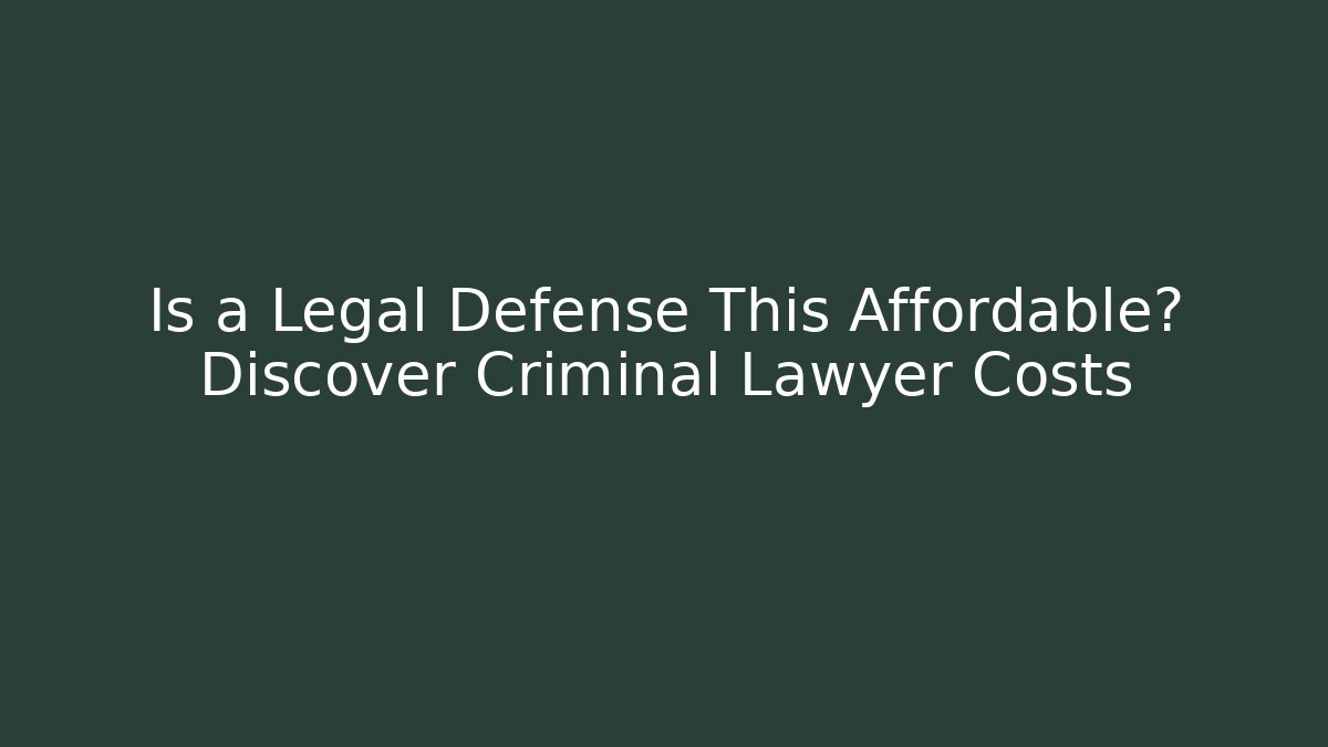 Is a Legal Defense This Affordable? Discover Criminal Lawyer Costs