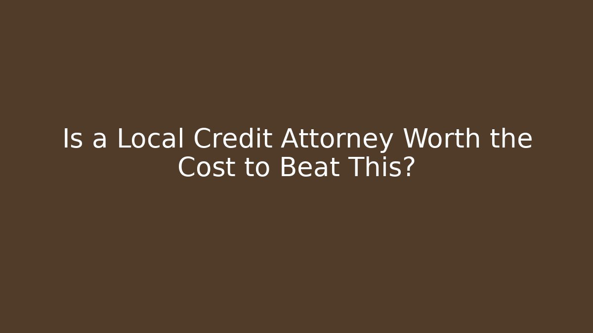 Is a Local Credit Attorney Worth the Cost to Beat This?