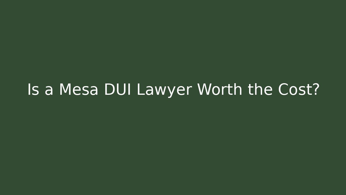 Is a Mesa DUI Lawyer Worth the Cost? - WealthxGroup
