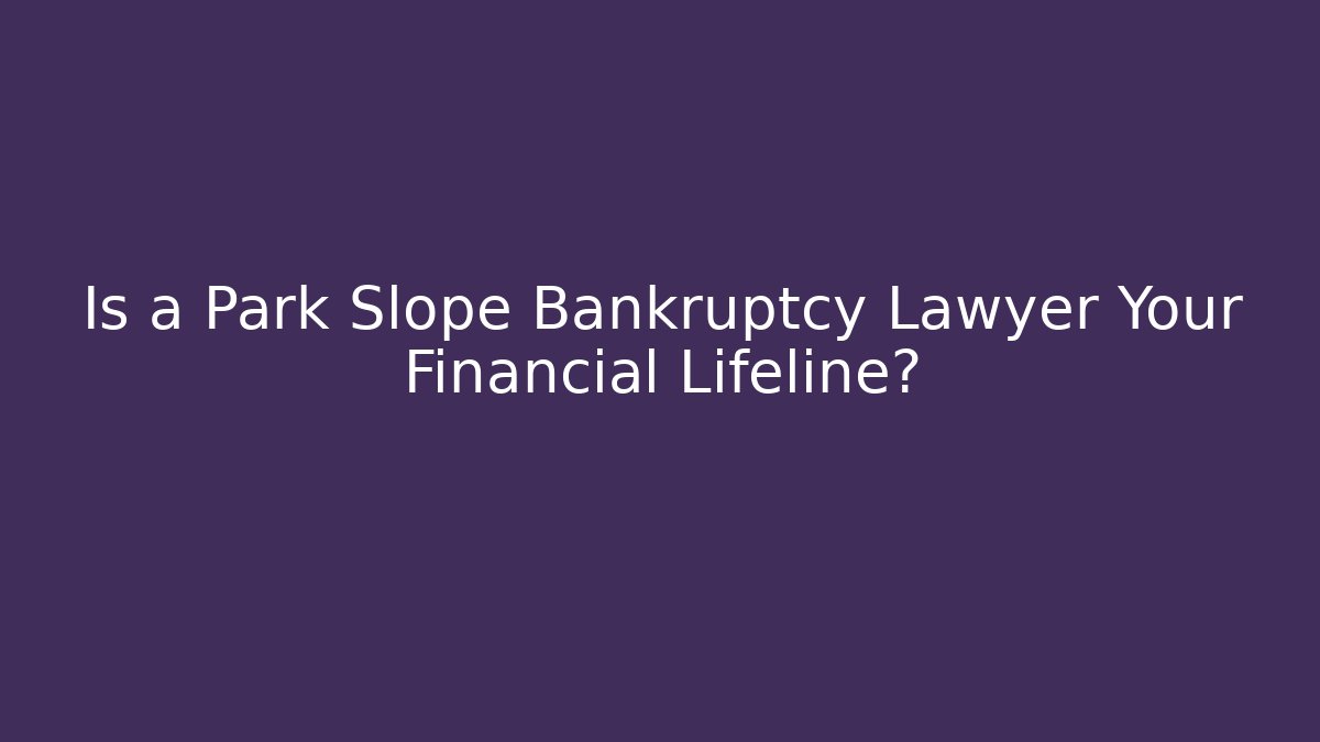 Is a Park Slope Bankruptcy Lawyer Your Financial Lifeline?