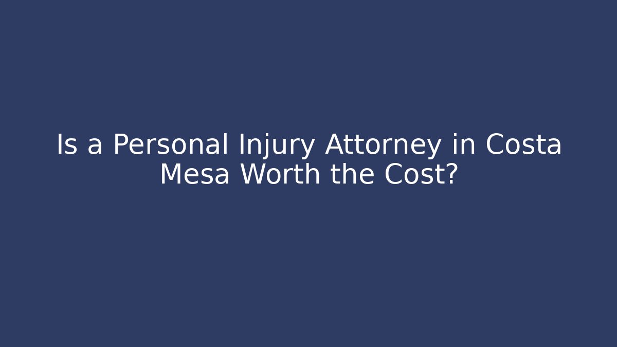 Is a Personal Injury Attorney in Costa Mesa Worth the Cost?