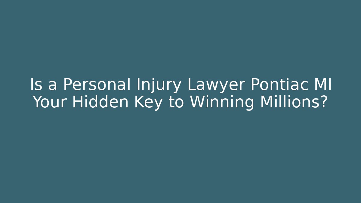 Is a Personal Injury Lawyer Pontiac MI Your Hidden Key to Winning Millions?