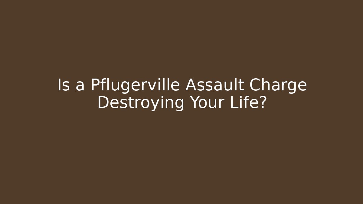 Is a Pflugerville Assault Charge Destroying Your Life? - WealthxGroup