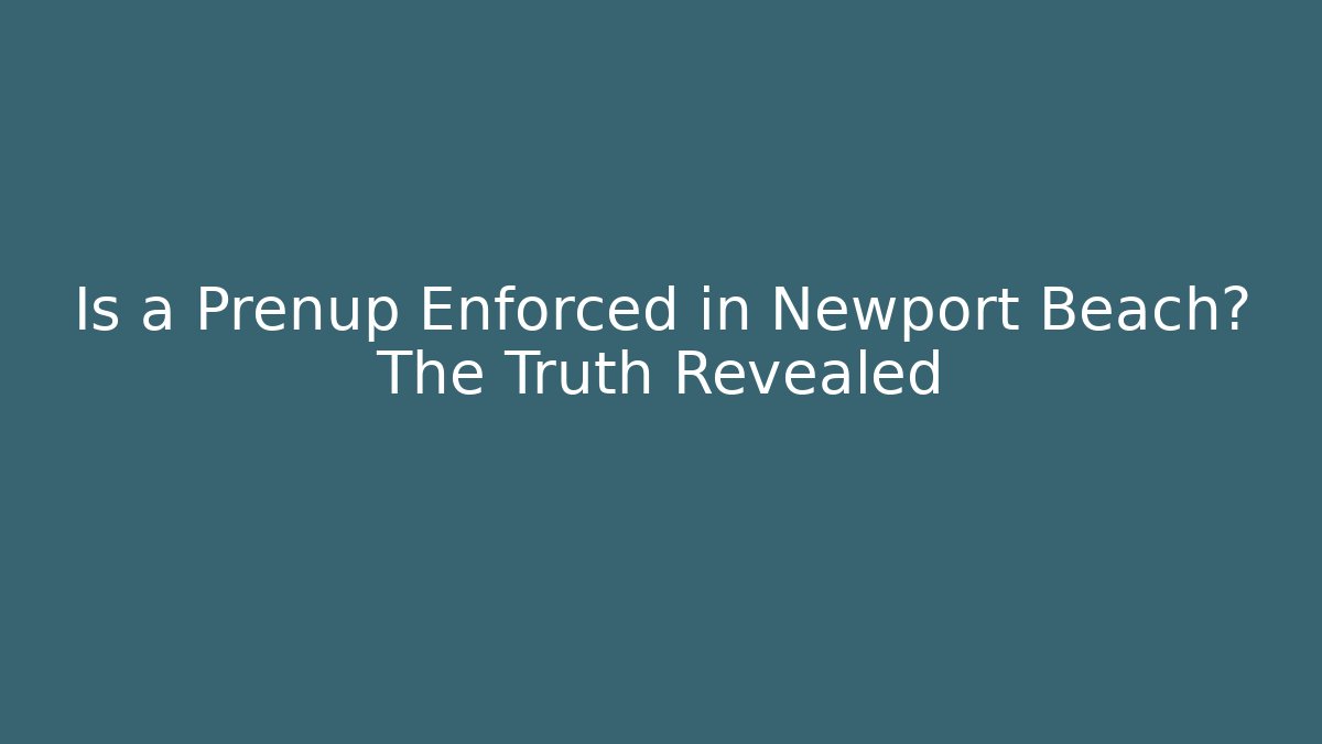 Is a Prenup Enforced in Newport Beach? The Truth Revealed