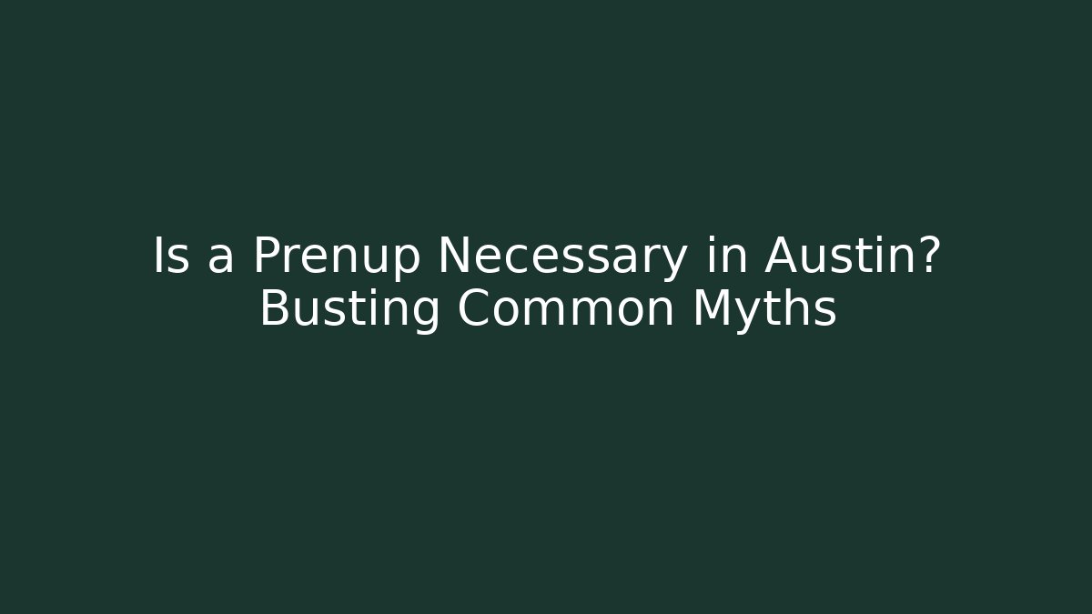 Is a Prenup Necessary in Austin? Busting Common Myths