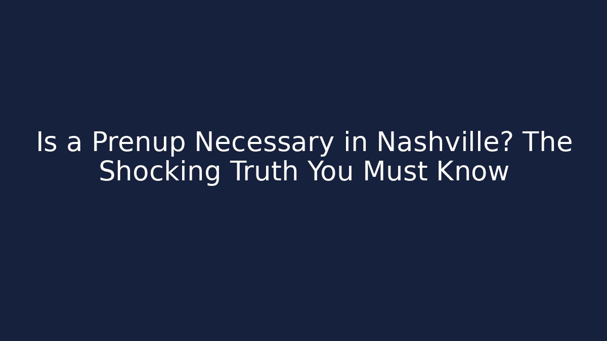 Is a Prenup Necessary in Nashville? The Shocking Truth You Must Know