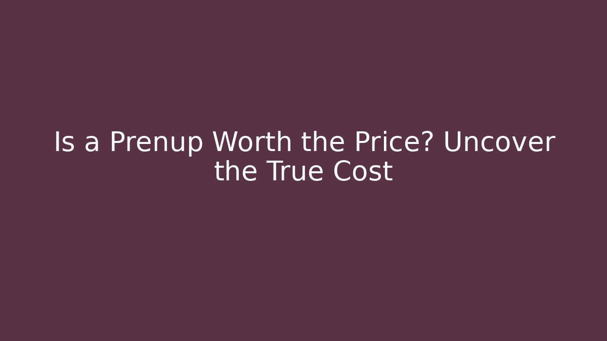 Is a Prenup Worth the Price? Uncover the True Cost