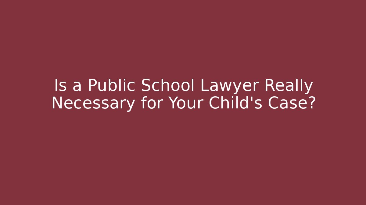 Is a Public School Lawyer Really Necessary for Your Child's Case? - WealthxGroup