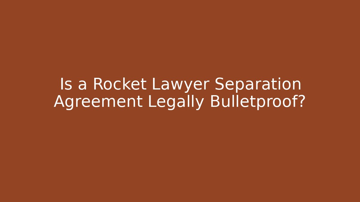 Is a Rocket Lawyer Separation Agreement Legally Bulletproof? - WealthxGroup