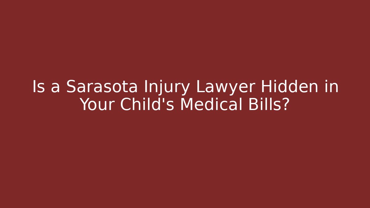 Is a Sarasota Injury Lawyer Hidden in Your Child’s Medical Bills? - WealthxGroup