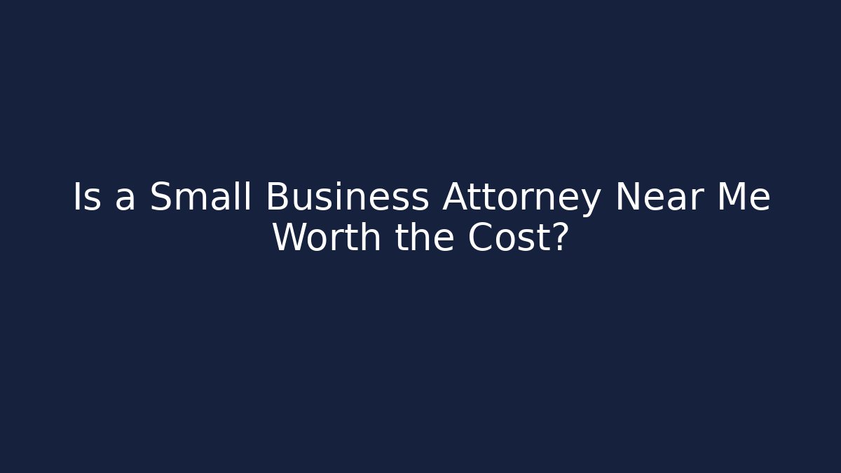 Is a Small Business Attorney Near Me Worth the Cost?