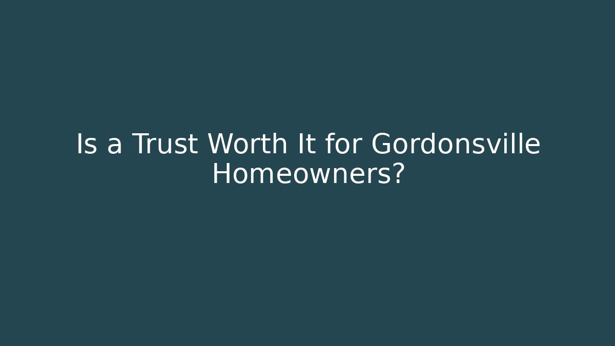 Is a Trust Worth It for Gordonsville Homeowners?