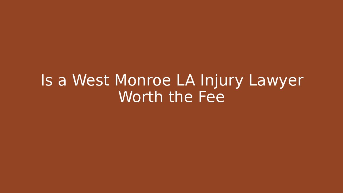 Is a West Monroe LA Injury Lawyer Worth the Fee