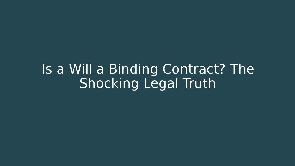Is a Will a Binding Contract? The Shocking Legal Truth