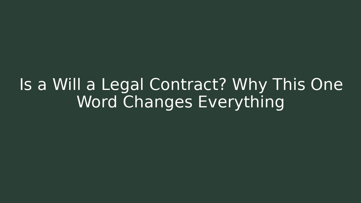 Is a Will a Legal Contract? Why This One Word Changes Everything - WealthxGroup