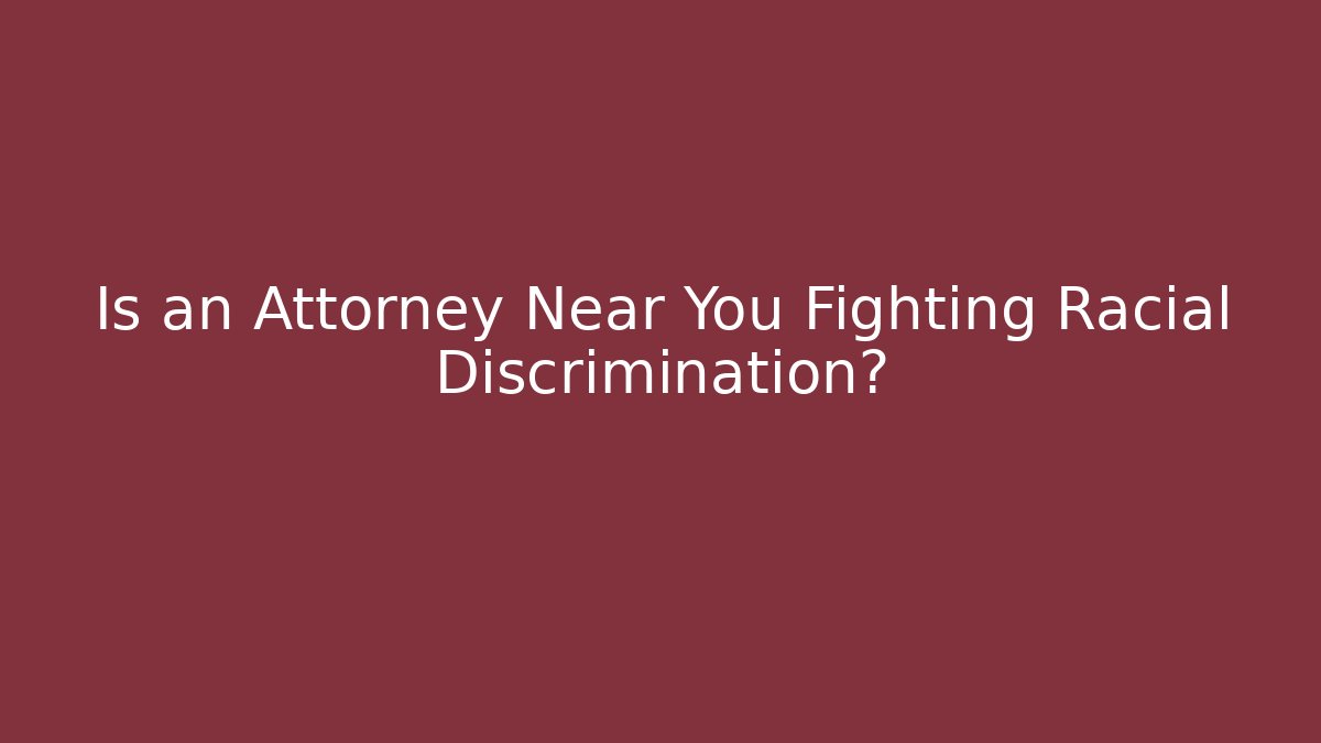 Is an Attorney Near You Fighting Racial Discrimination?