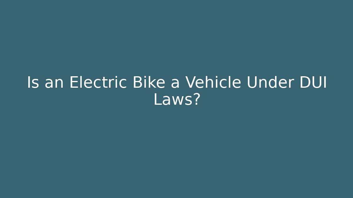 Is an Electric Bike a Vehicle Under DUI Laws?