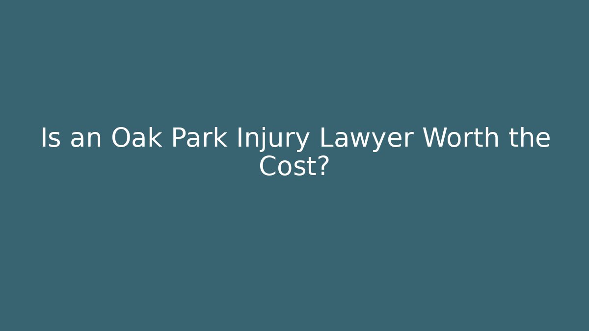 Is an Oak Park Injury Lawyer Worth the Cost?