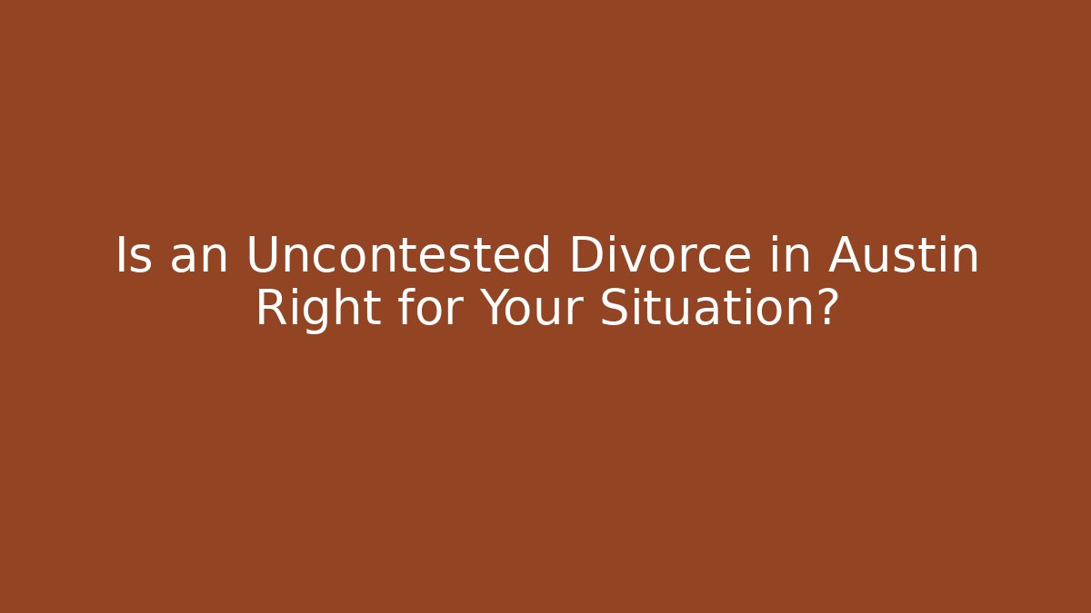 Is an Uncontested Divorce in Austin Right for Your Situation? - WealthxGroup