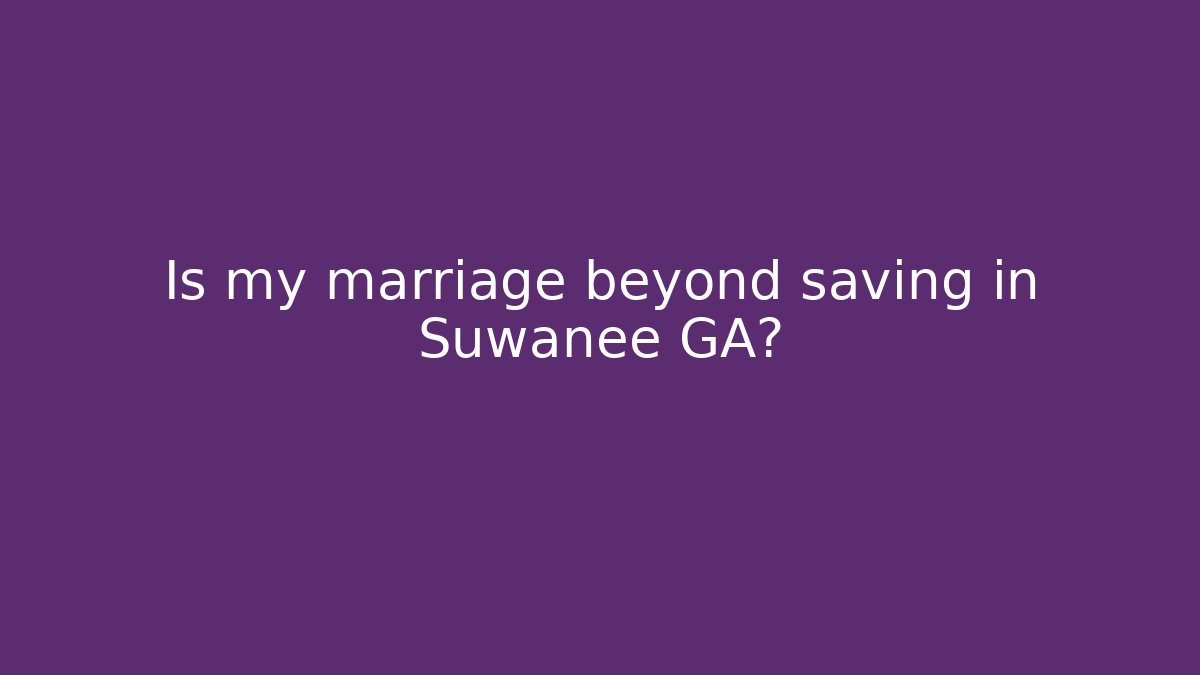 Is my marriage beyond saving in Suwanee GA?