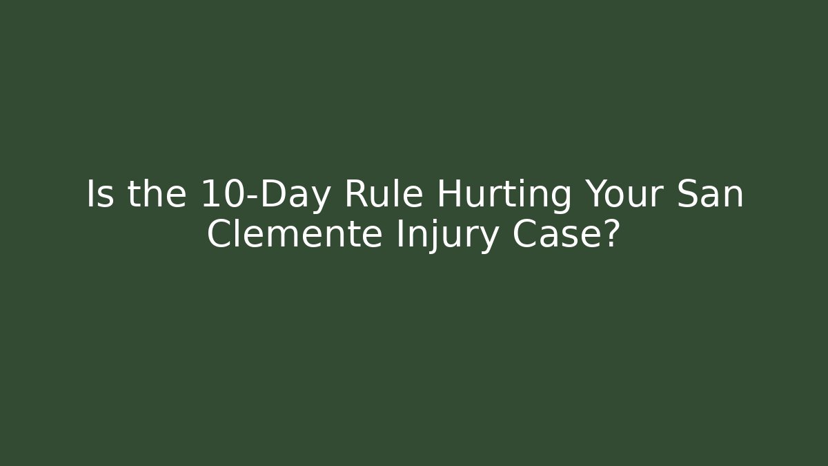Is the 10-Day Rule Hurting Your San Clemente Injury Case? - WealthxGroup