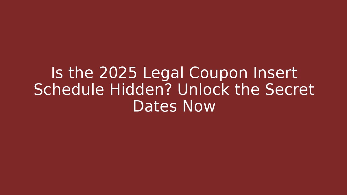 Is the 2025 Legal Coupon Insert Schedule Hidden? Unlock the Secret Dates Now