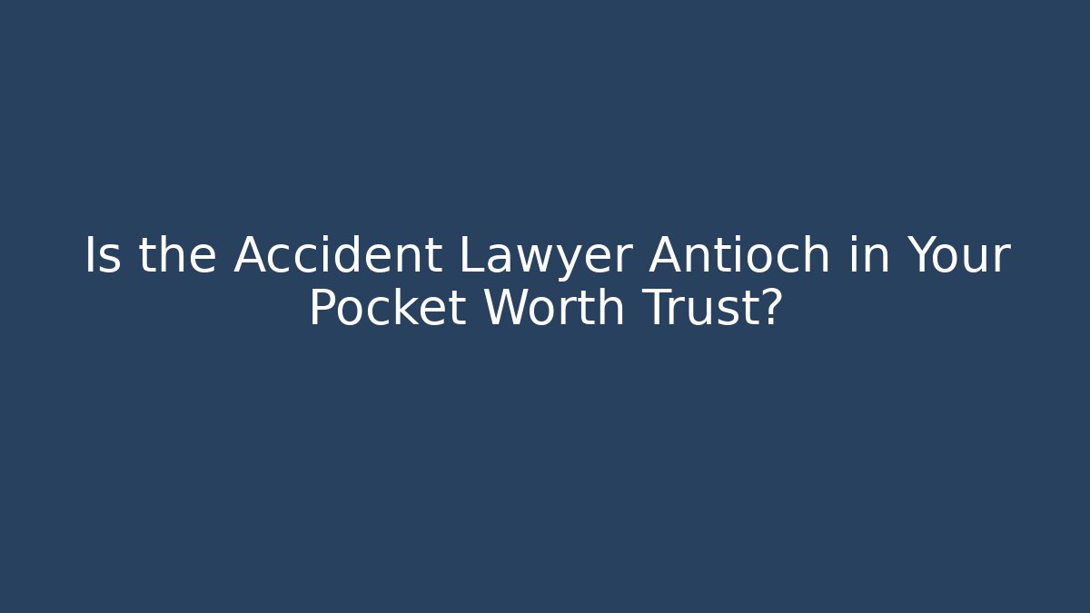 Is the Accident Lawyer Antioch in Your Pocket Worth Trust?