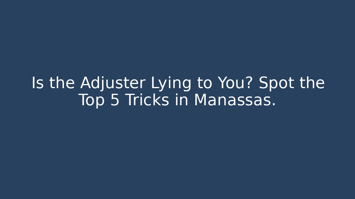 Is the Adjuster Lying to You? Spot the Top 5 Tricks in Manassas.