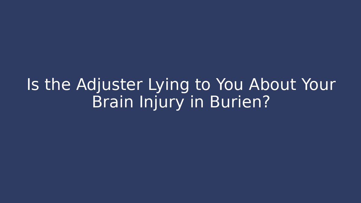 Is the Adjuster Lying to You About Your Brain Injury in Burien?