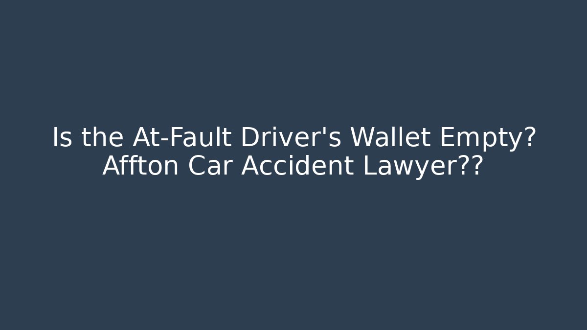 Is the At‑Fault Driver’s Wallet Empty? Affton Car Accident Lawyer揭秘