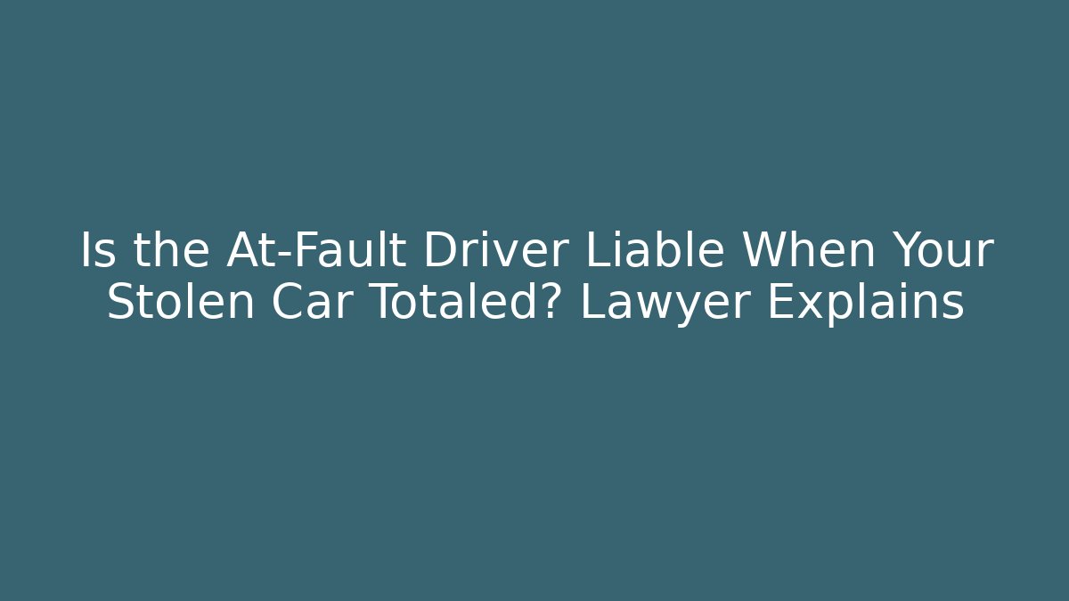 Is the At-Fault Driver Liable When Your Stolen Car Totaled? Lawyer Explains - WealthxGroup