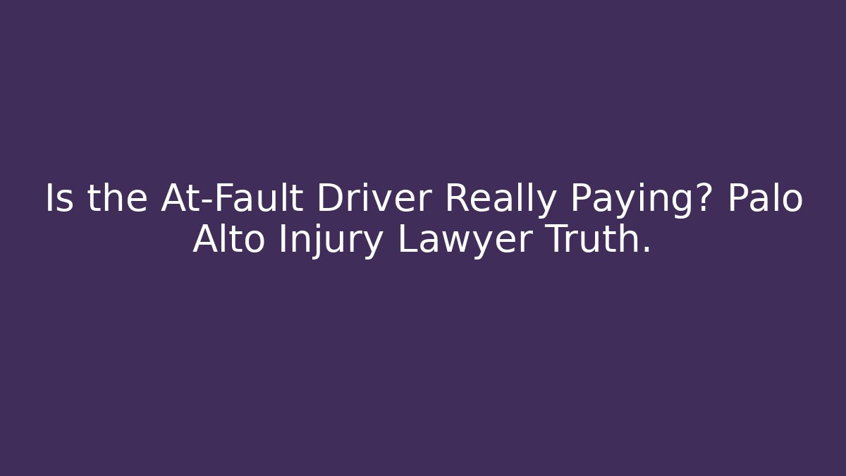 Is the At-Fault Driver Really Paying? Palo Alto Injury Lawyer Truth.