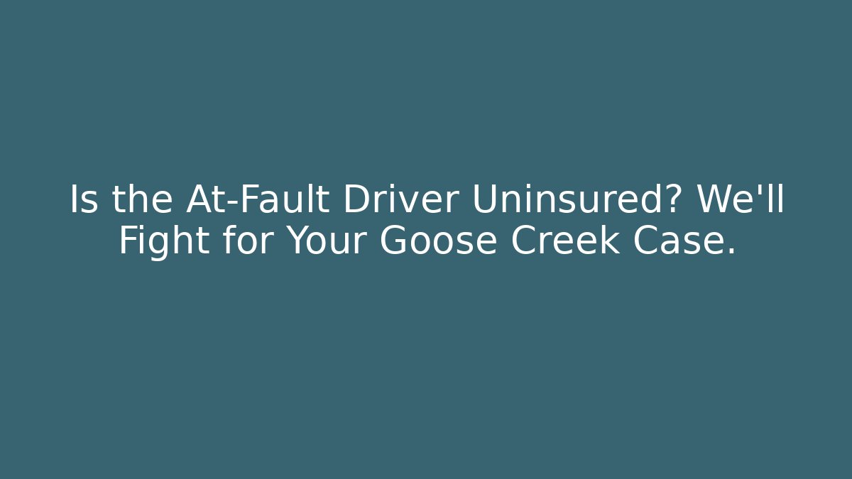 Is the At-Fault Driver Uninsured? We'll Fight for Your Goose Creek Case.