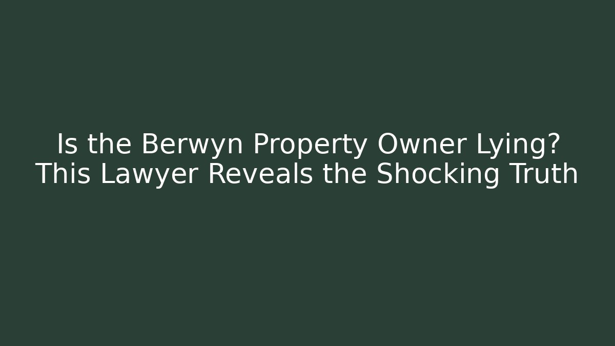Is the Berwyn Property Owner Lying? This Lawyer Reveals the Shocking Truth