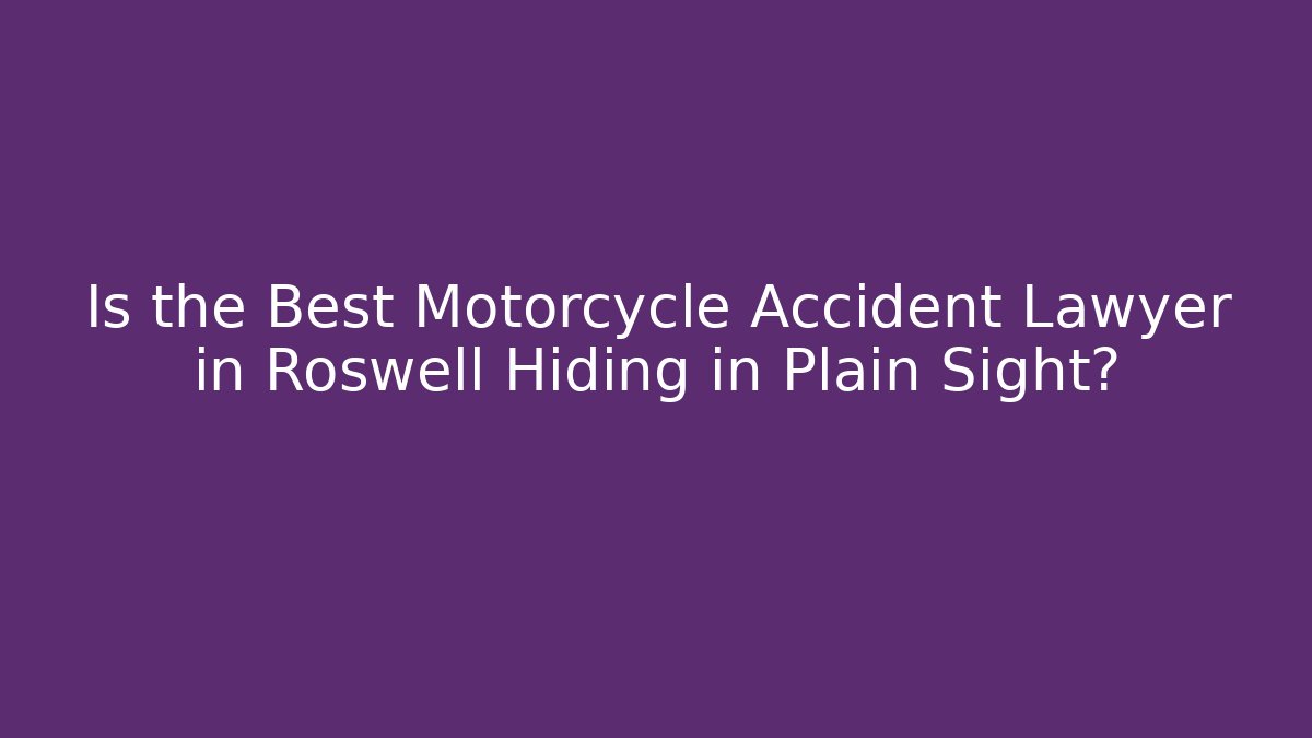 Is the Best Motorcycle Accident Lawyer in Roswell Hiding in Plain Sight?