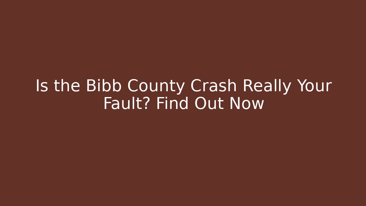 Is the Bibb County Crash Really Your Fault? Find Out Now