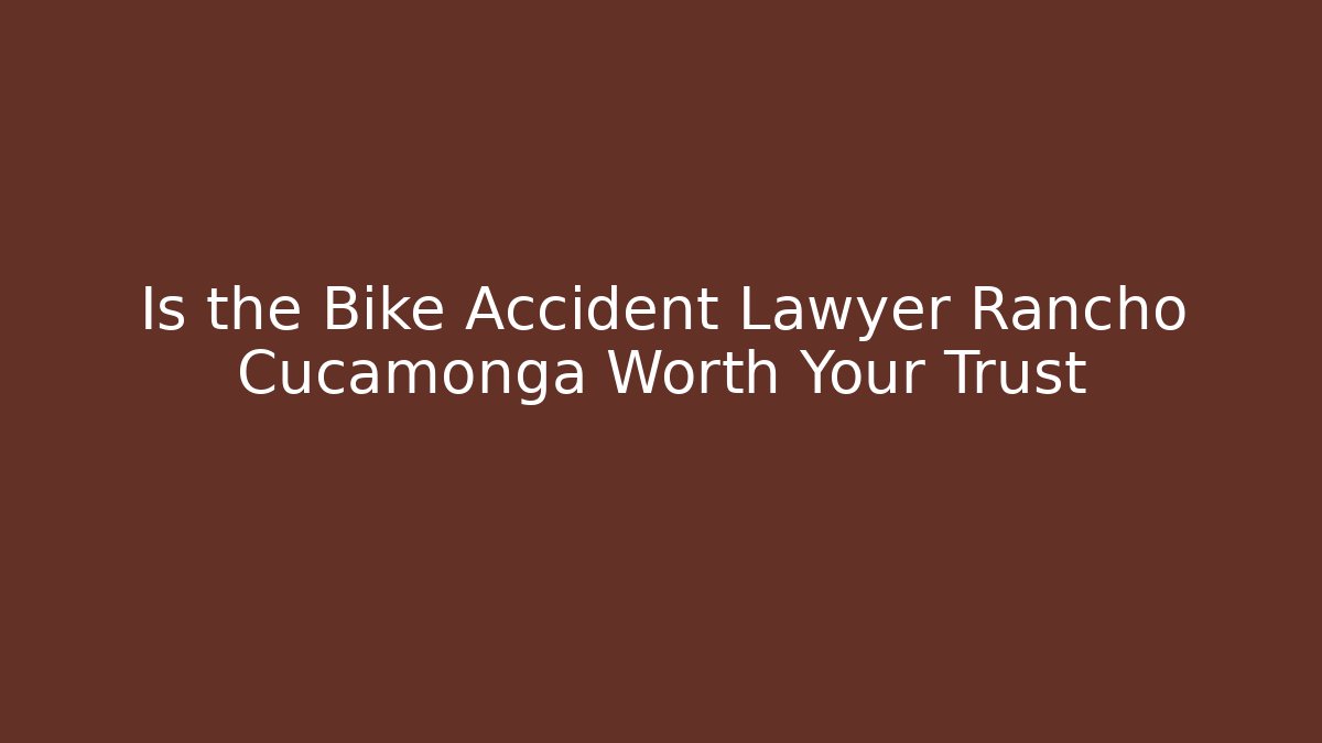 Is the Bike Accident Lawyer Rancho Cucamonga Worth Your Trust