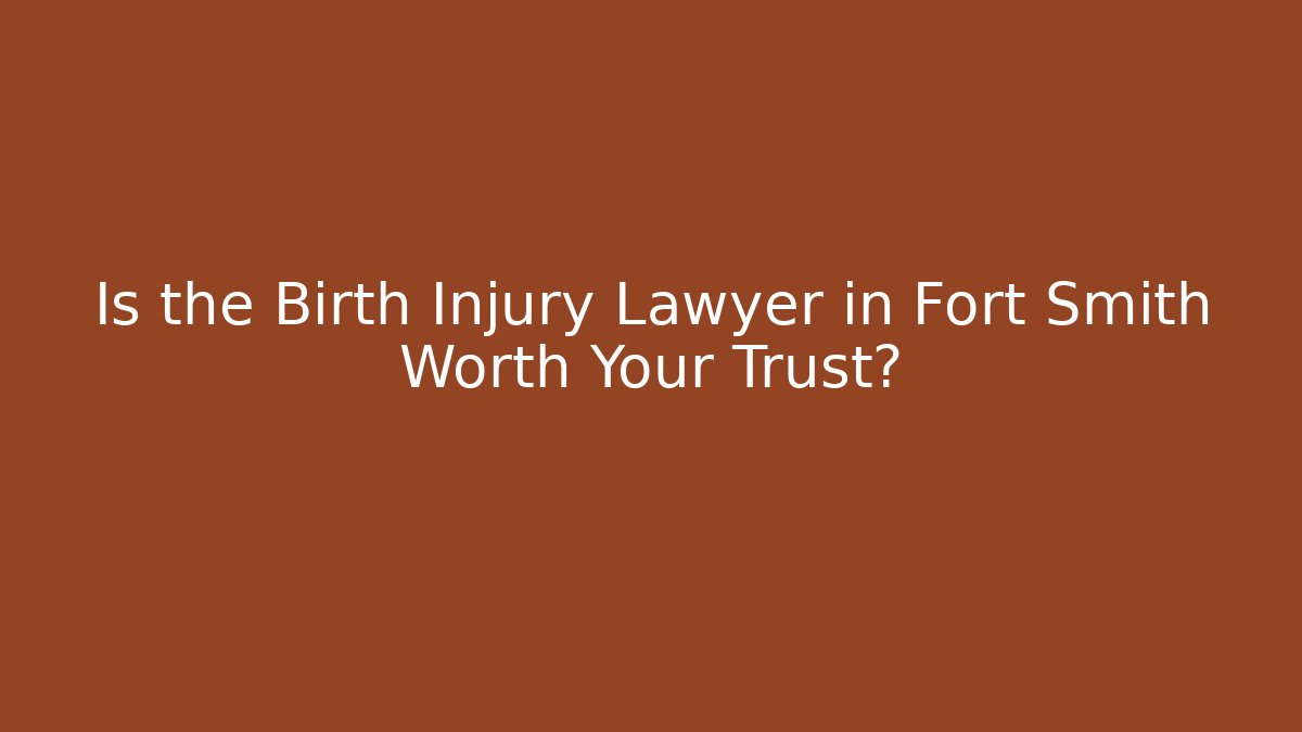 Is the Birth Injury Lawyer in Fort Smith Worth Your Trust? - WealthxGroup