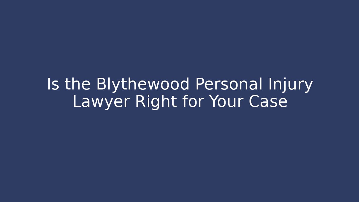 Is the Blythewood Personal Injury Lawyer Right for Your Case