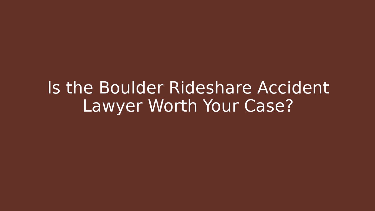 Is the Boulder Rideshare Accident Lawyer Worth Your Case?
