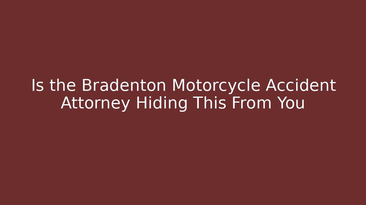 Is the Bradenton Motorcycle Accident Attorney Hiding This From You