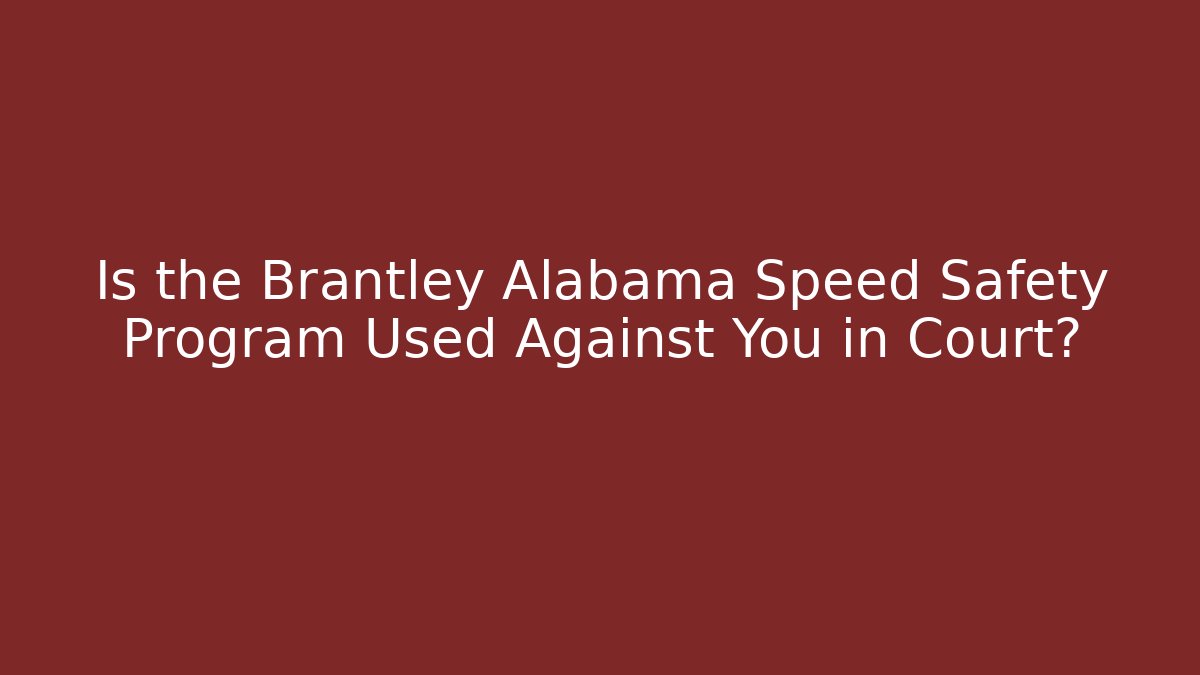 Is the Brantley Alabama Speed Safety Program Used Against You in Court?