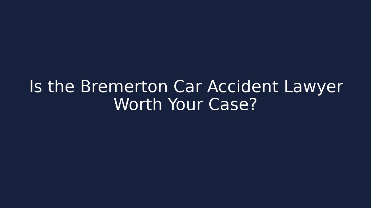 Is the Bremerton Car Accident Lawyer Worth Your Case?